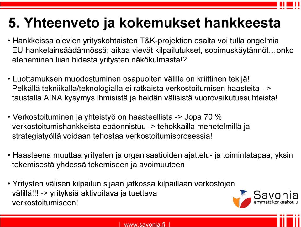 Pelkällä tekniikalla/teknologialla ei ratkaista verkostoitumisen haasteita -> taustalla AINA kysymys ihmisistä ja heidän välisistä vuorovaikutussuhteista!