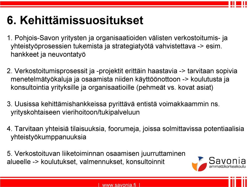 Verkostoitumisprosessit ja -projektit erittäin haastavia -> tarvitaan sopivia menetelmätyökaluja ja osaamista niiden käyttöönottoon -> koulutusta ja konsultointia yrityksille ja