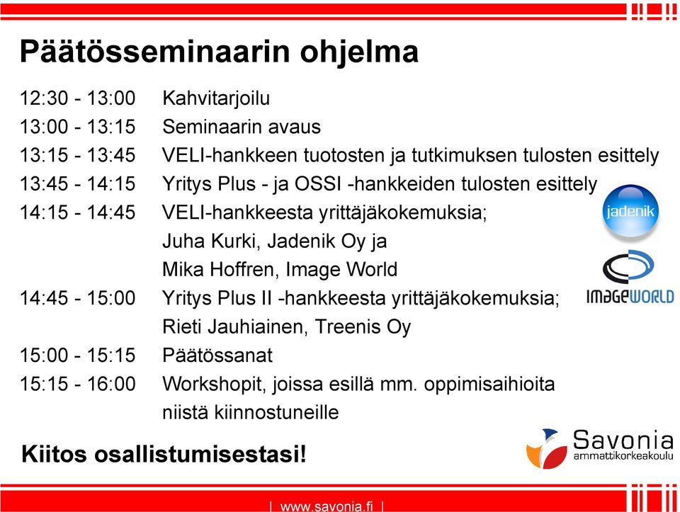 Juha Kurki, Jadenik Oy ja Mika Hoffren, Image World 14:45-15:00 Yritys Plus II -hankkeesta yrittäjäkokemuksia; Rieti Jauhiainen,