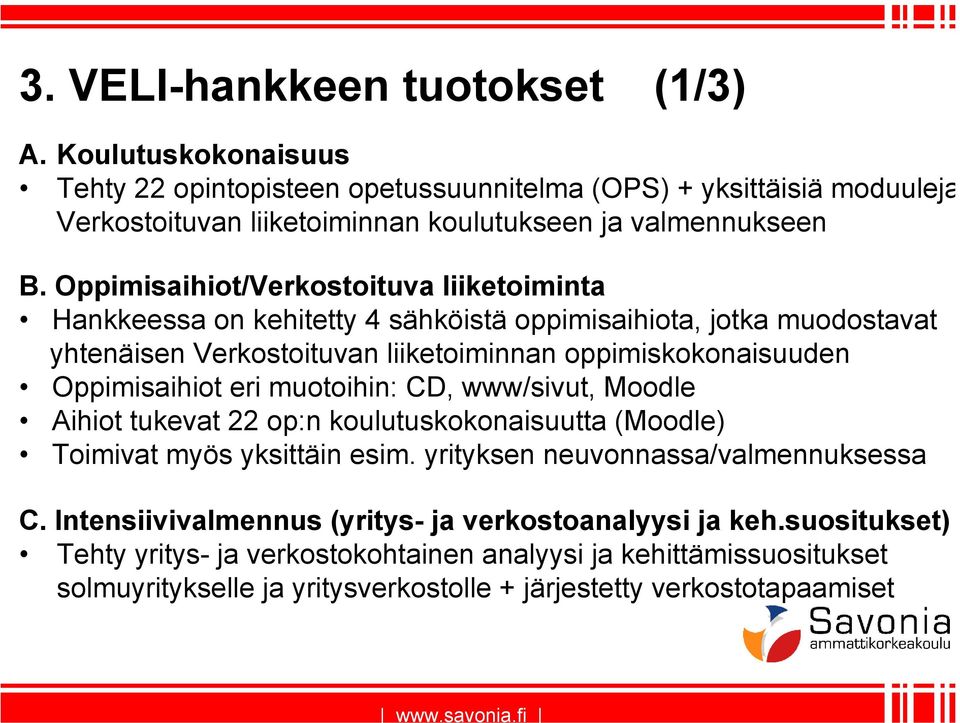 Oppimisaihiot/Verkostoituva liiketoiminta Hankkeessa on kehitetty 4 sähköistä oppimisaihiota, jotka muodostavat yhtenäisen Verkostoituvan liiketoiminnan oppimiskokonaisuuden