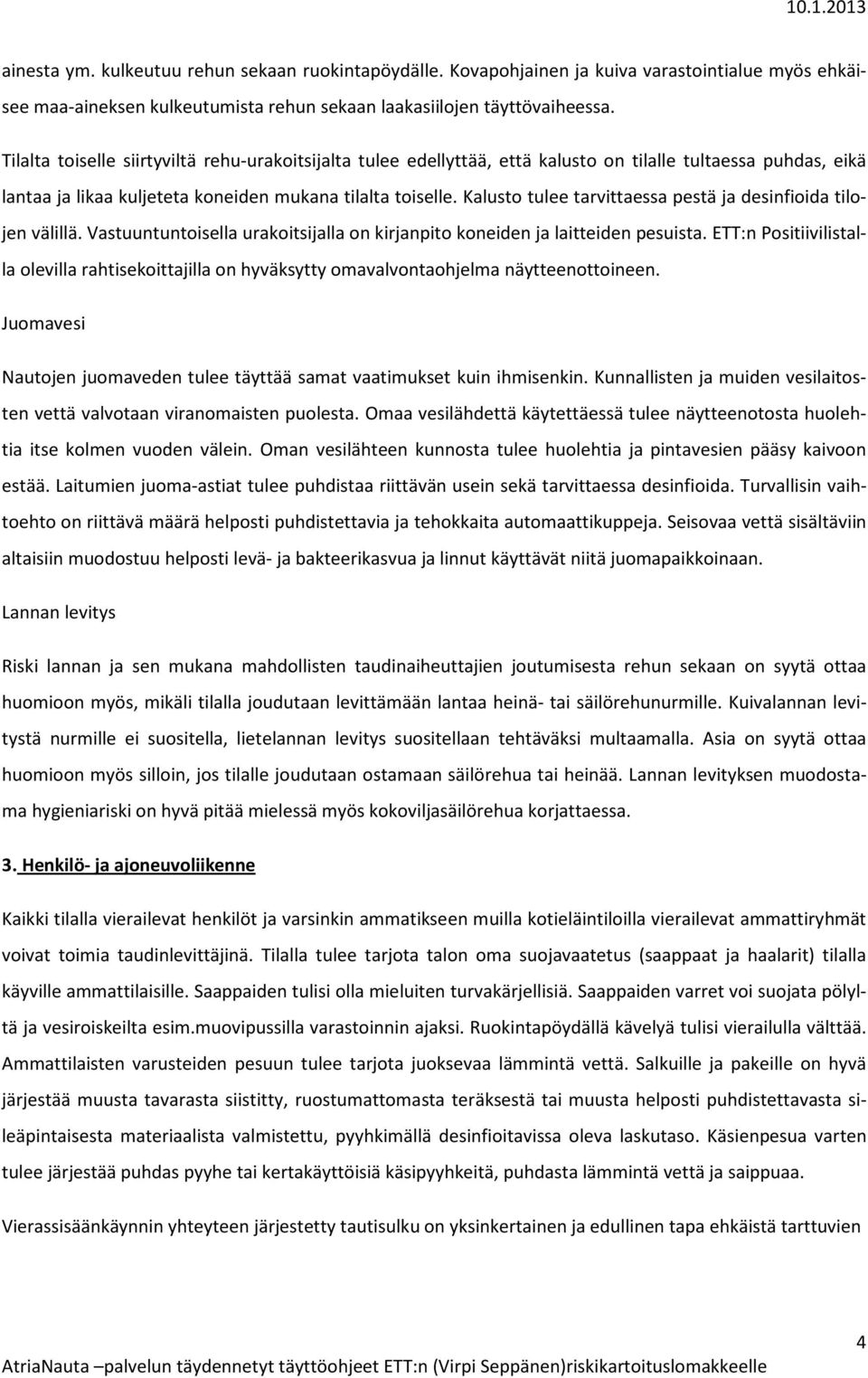 Kalusto tulee tarvittaessa pestä ja desinfioida tilojen välillä. Vastuuntuntoisella urakoitsijalla on kirjanpito koneiden ja laitteiden pesuista.