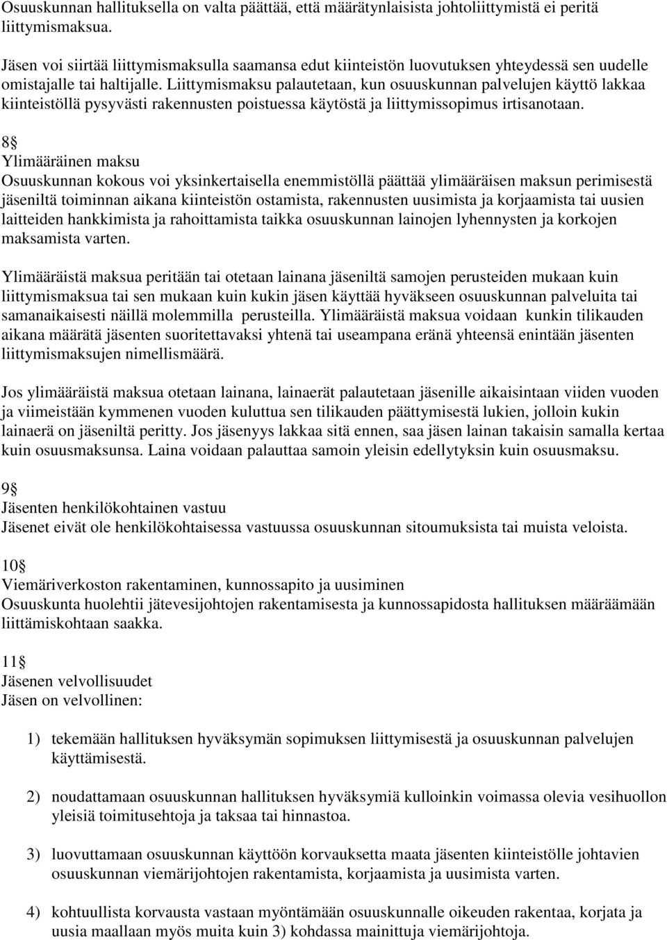 Liittymismaksu palautetaan, kun osuuskunnan palvelujen käyttö lakkaa kiinteistöllä pysyvästi rakennusten poistuessa käytöstä ja liittymissopimus irtisanotaan.