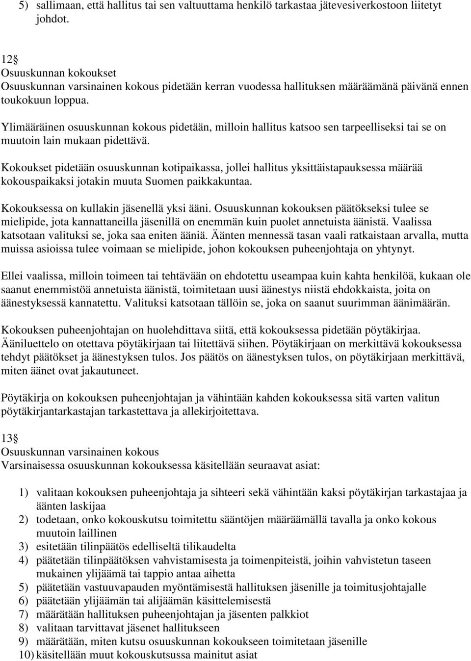 Ylimääräinen osuuskunnan kokous pidetään, milloin hallitus katsoo sen tarpeelliseksi tai se on muutoin lain mukaan pidettävä.