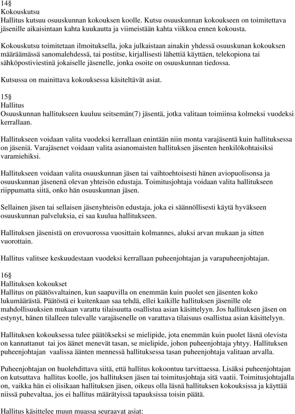 sähköpostiviestinä jokaiselle jäsenelle, jonka osoite on osuuskunnan tiedossa. Kutsussa on mainittava kokouksessa käsiteltävät asiat.