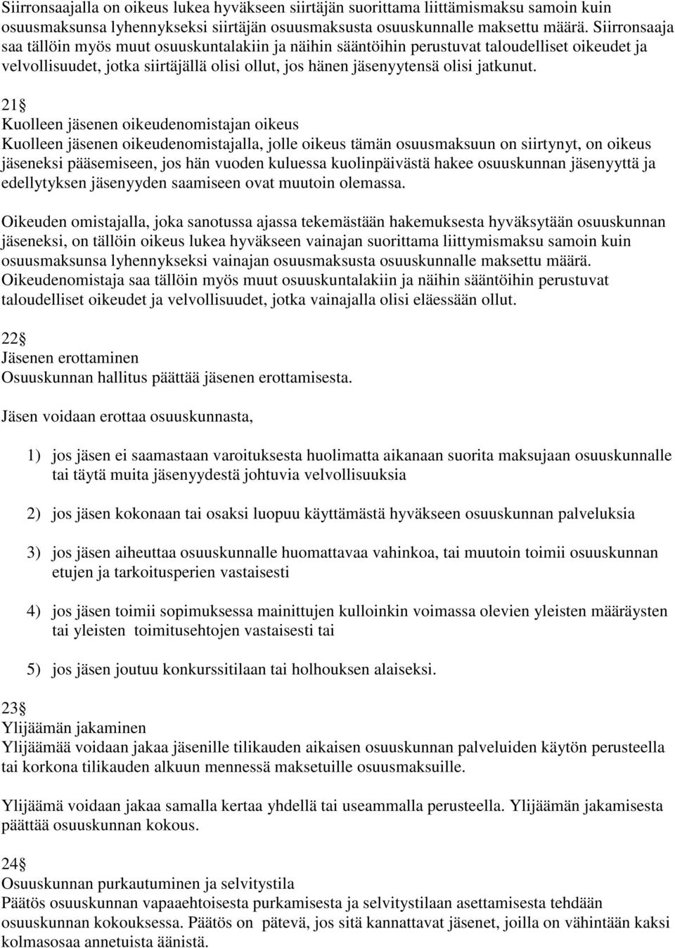 21 Kuolleen jäsenen oikeudenomistajan oikeus Kuolleen jäsenen oikeudenomistajalla, jolle oikeus tämän osuusmaksuun on siirtynyt, on oikeus jäseneksi pääsemiseen, jos hän vuoden kuluessa