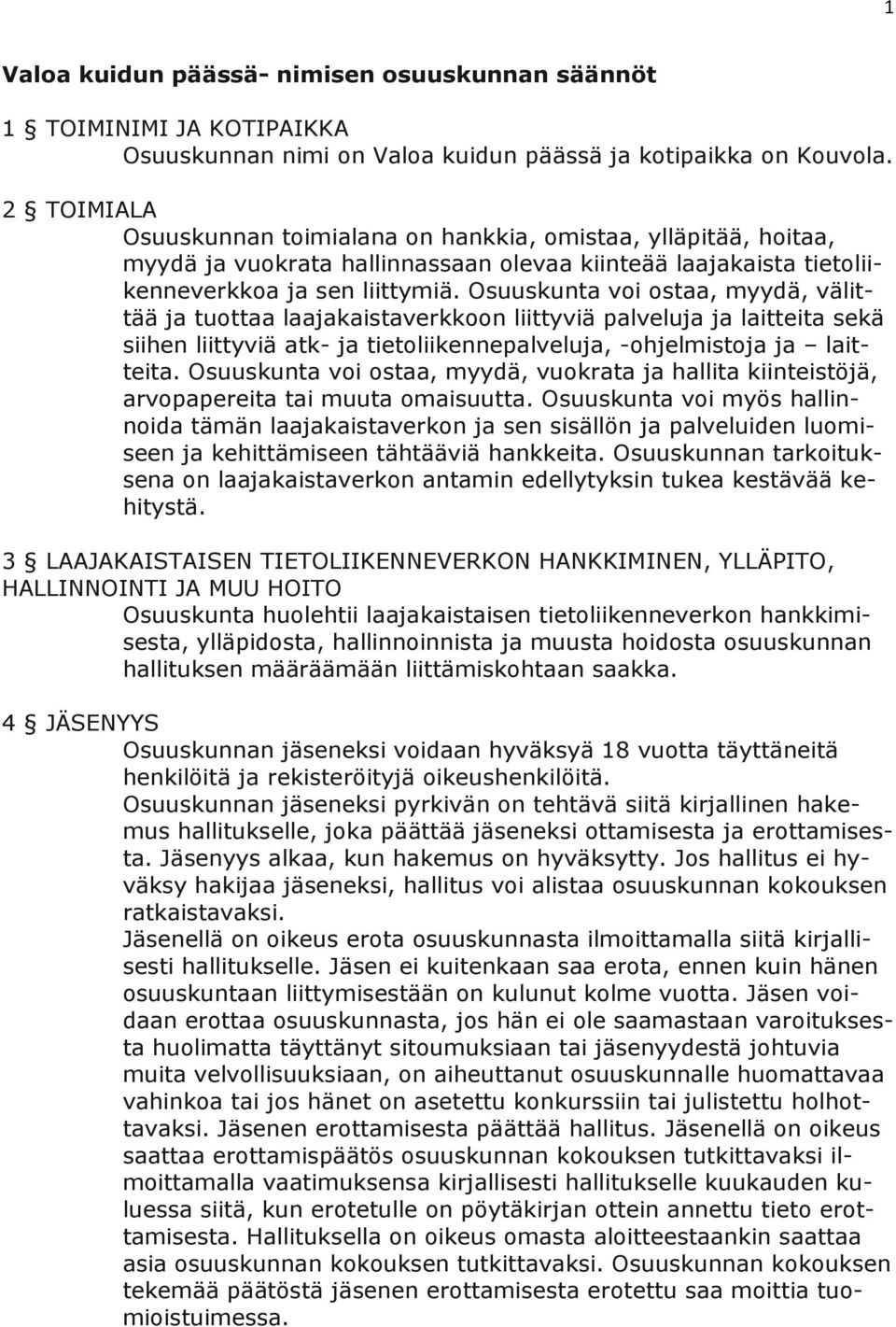 Osuuskunta voi ostaa, myydä, välittää ja tuottaa laajakaistaverkkoon liittyviä palveluja ja laitteita sekä siihen liittyviä atk- ja tietoliikennepalveluja, -ohjelmistoja ja laitteita.