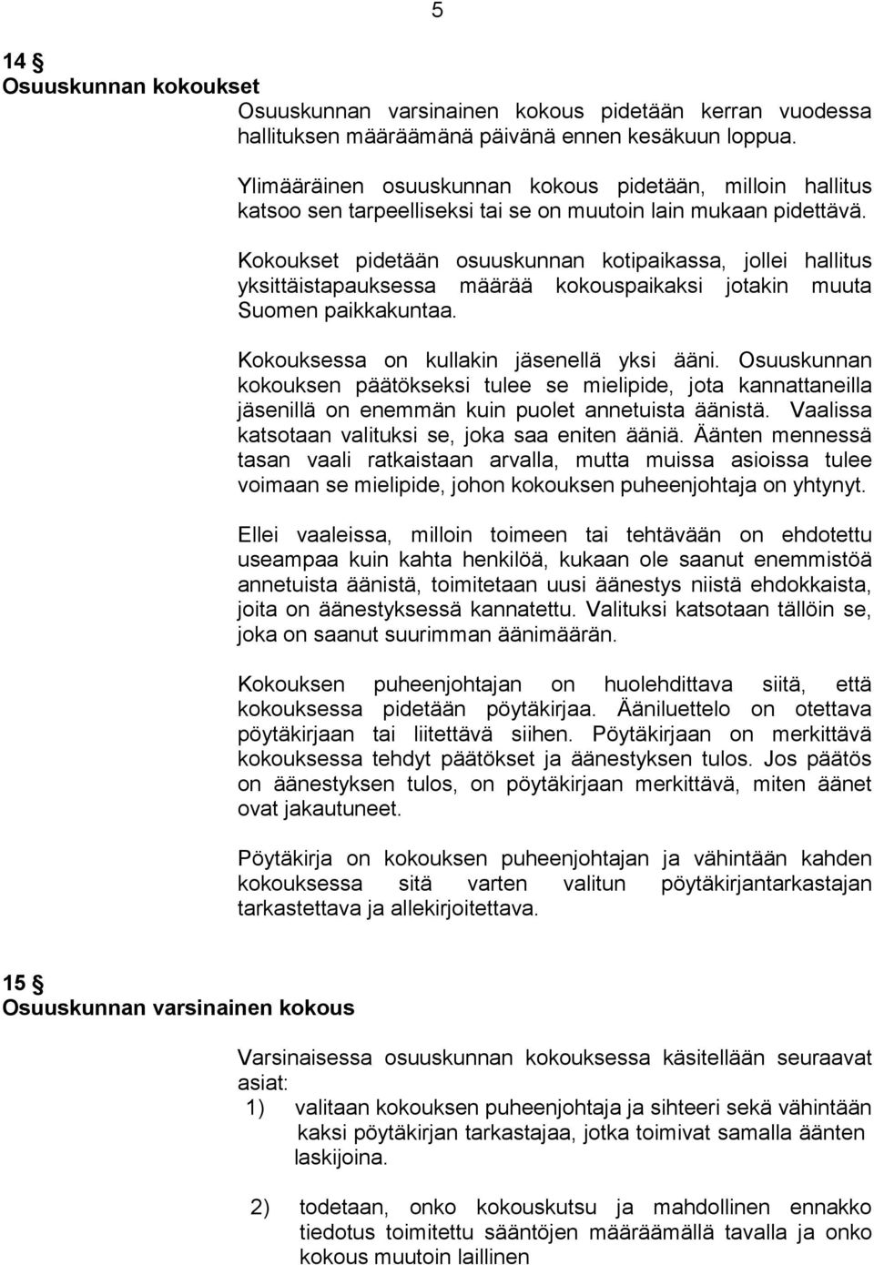 Kokoukset pidetään osuuskunnan kotipaikassa, jollei hallitus yksittäistapauksessa määrää kokouspaikaksi jotakin muuta Suomen paikkakuntaa. Kokouksessa on kullakin jäsenellä yksi ääni.