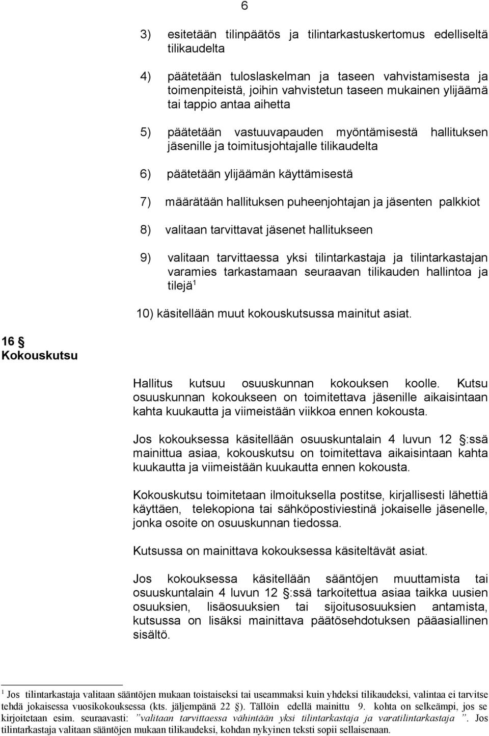 jäsenten palkkiot 8) valitaan tarvittavat jäsenet hallitukseen 9) valitaan tarvittaessa yksi tilintarkastaja ja tilintarkastajan varamies tarkastamaan seuraavan tilikauden hallintoa ja tilejä 1 10)