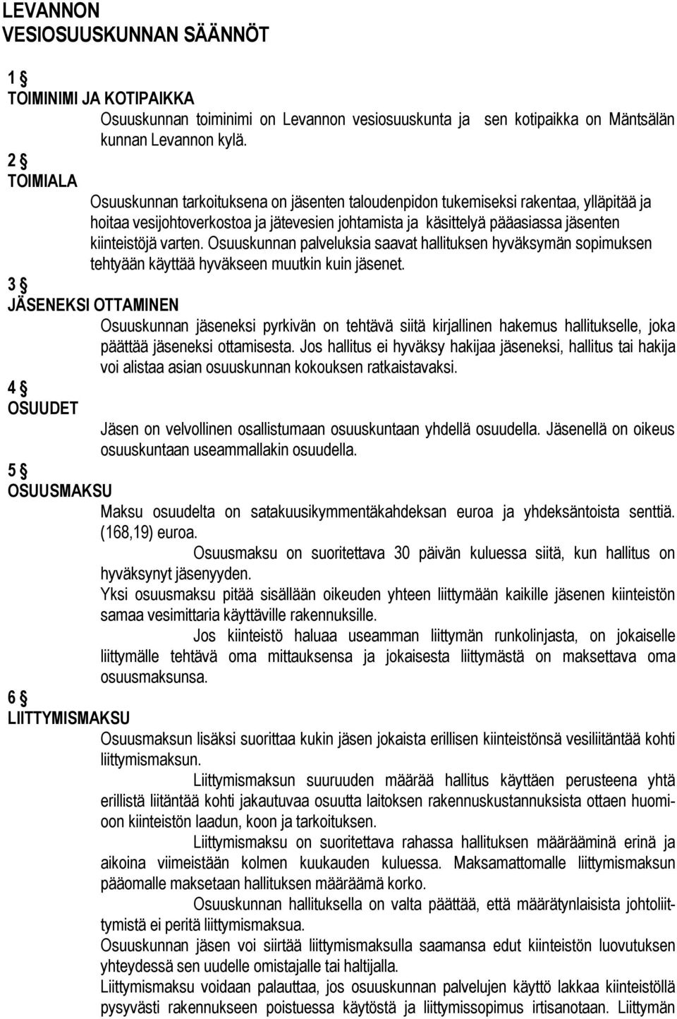 kiinteistöjä varten. Osuuskunnan palveluksia saavat hallituksen hyväksymän sopimuksen tehtyään käyttää hyväkseen muutkin kuin jäsenet.