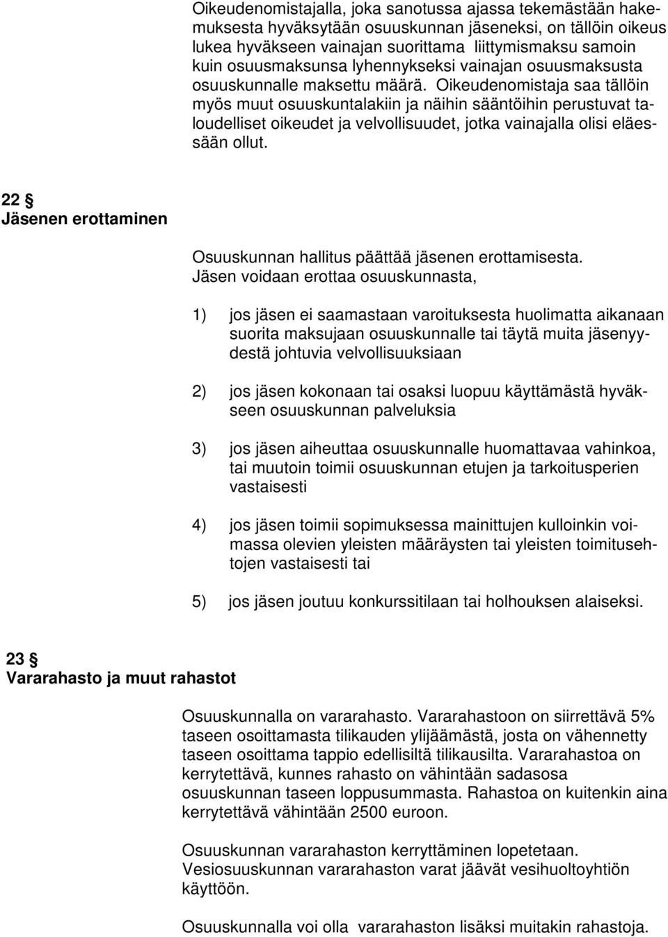 Oikeudenomistaja saa tällöin myös muut osuuskuntalakiin ja näihin sääntöihin perustuvat taloudelliset oikeudet ja velvollisuudet, jotka vainajalla olisi eläessään ollut.