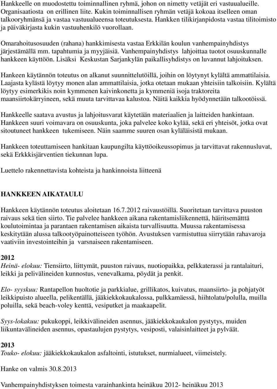 Hankken tilikirjanpidosta vastaa tilitoimisto ja päiväkirjasta kukin vastuuhenkilö vuorollaan. Omarahoitusosuuden (rahana) hankkimisesta vastaa Erkkilän koulun vanhempainyhdistys järjestämällä mm.