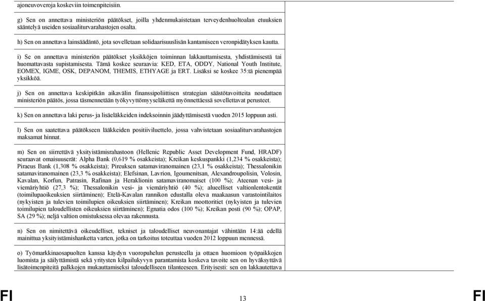 i) Se on annettava ministeriön päätökset yksikköjen toiminnan lakkauttamisesta, yhdistämisestä tai huomattavasta supistamisesta.