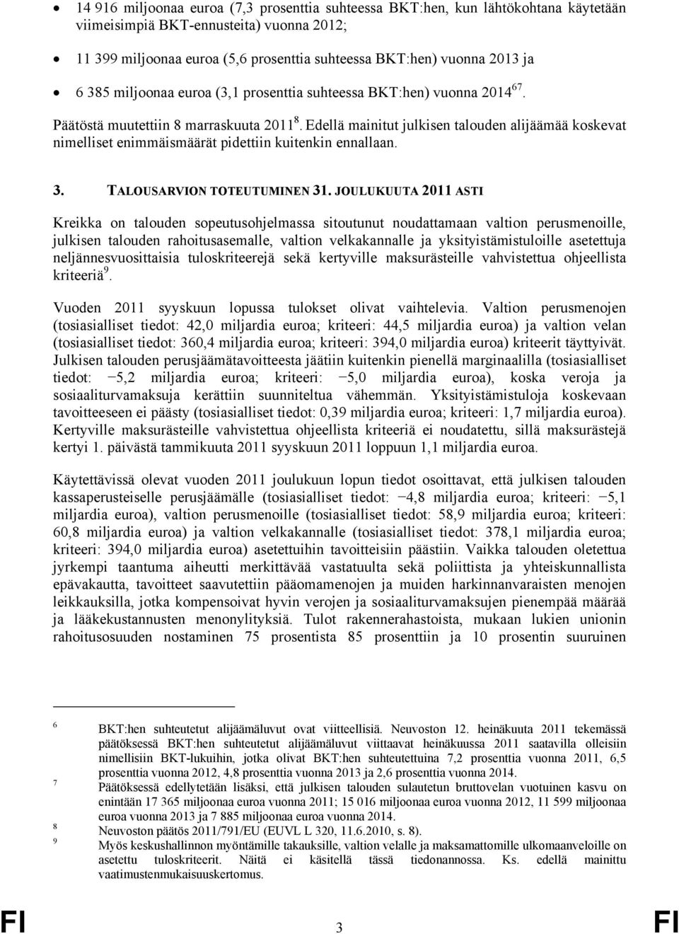 Edellä mainitut julkisen talouden alijäämää koskevat nimelliset enimmäismäärät pidettiin kuitenkin ennallaan. 3. TALOUSARVION TOTEUTUMINEN 31.