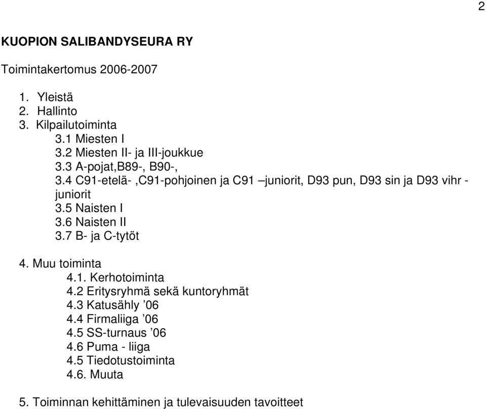 4 C91-etelä-,C91-pohjoinen ja C91 juniorit, D93 pun, D93 sin ja D93 vihr - juniorit 3.5 Naisten I 3.6 Naisten II 3.