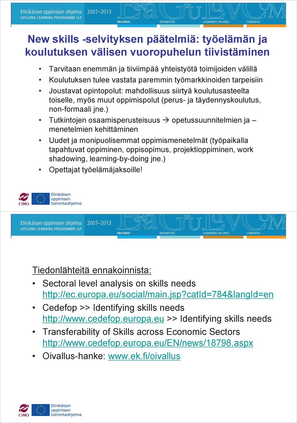 ) Tutkintojen osaamisperusteisuus opetussuunnitelmien ja menetelmien kehittäminen Uudet ja monipuolisemmat oppimismenetelmät (työpaikalla tapahtuvat oppiminen, oppisopimus, projektioppiminen, work