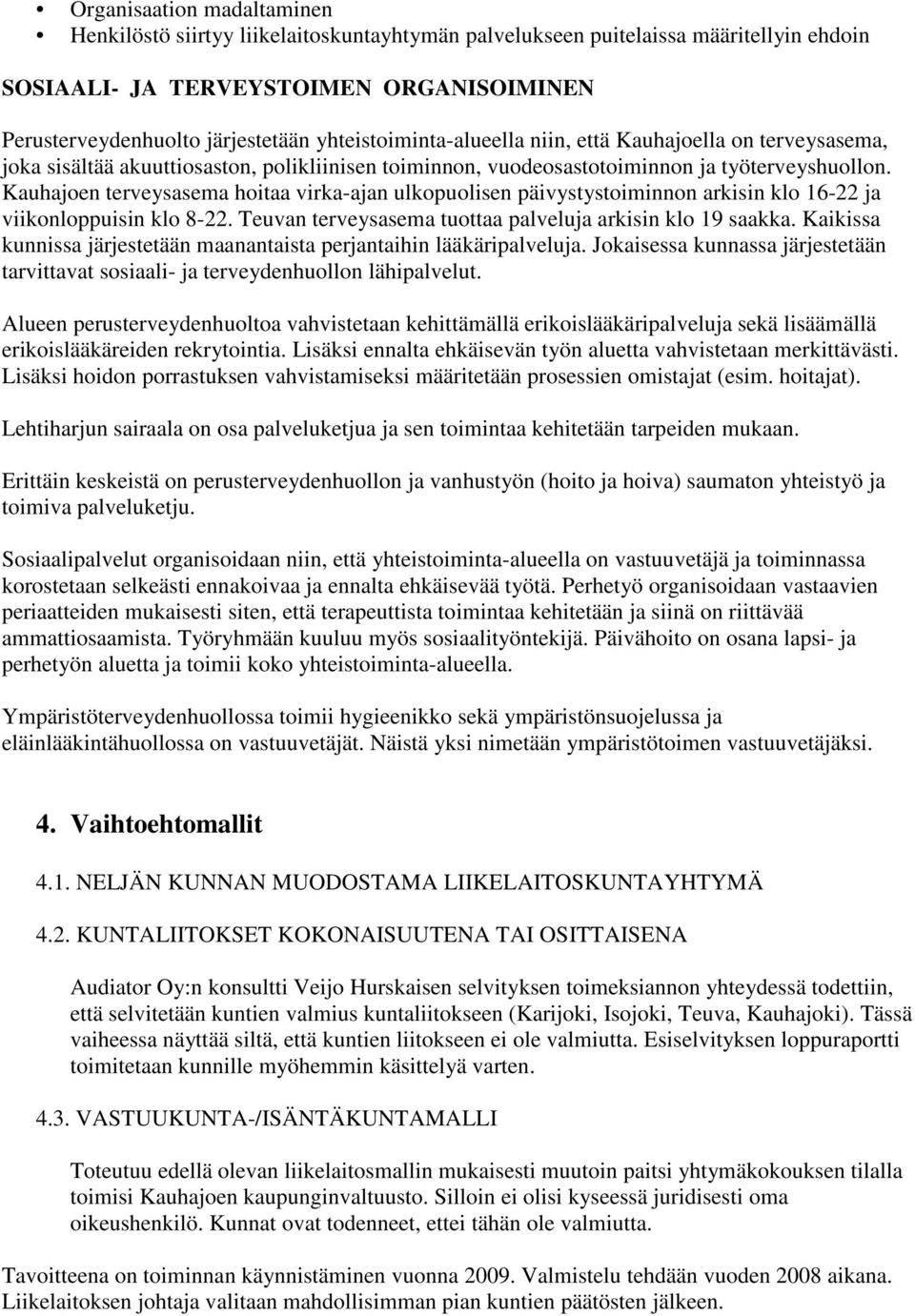 Kauhajoen terveysasema hoitaa virka-ajan ulkopuolisen päivystystoiminnon arkisin klo 16-22 ja viikonloppuisin klo 8-22. Teuvan terveysasema tuottaa palveluja arkisin klo 19 saakka.