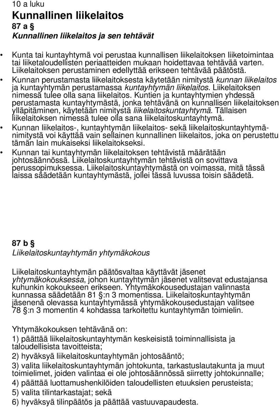 Kunnan perustamasta liikelaitoksesta käytetään nimitystä kunnan liikelaitos ja kuntayhtymän perustamassa kuntayhtymän liikelaitos. Liikelaitoksen nimessä tulee olla sana liikelaitos.