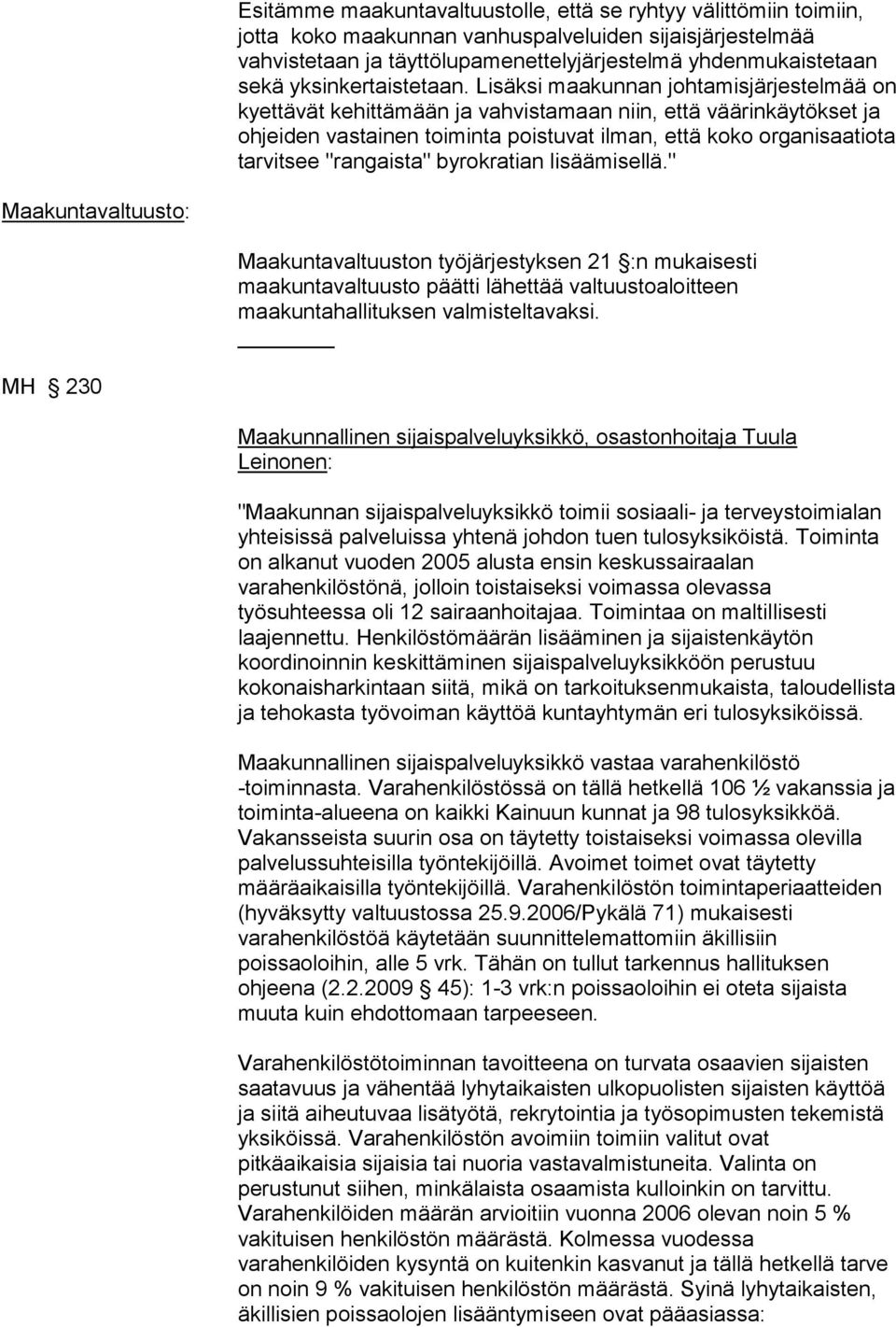 Lisäksi maakunnan johtamisjärjestelmää on kyettävät kehittämään ja vahvistamaan niin, että väärinkäytökset ja ohjeiden vastainen toiminta poistuvat ilman, että koko organisaatiota tarvitsee