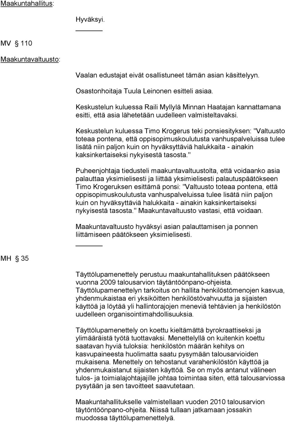 Keskustelun kuluessa Timo Krogerus teki ponsiesityksen: "Valtuusto toteaa pontena, että oppisopimuskoulutusta vanhuspalveluissa tulee lisätä niin paljon kuin on hyväksyttäviä halukkaita - ainakin