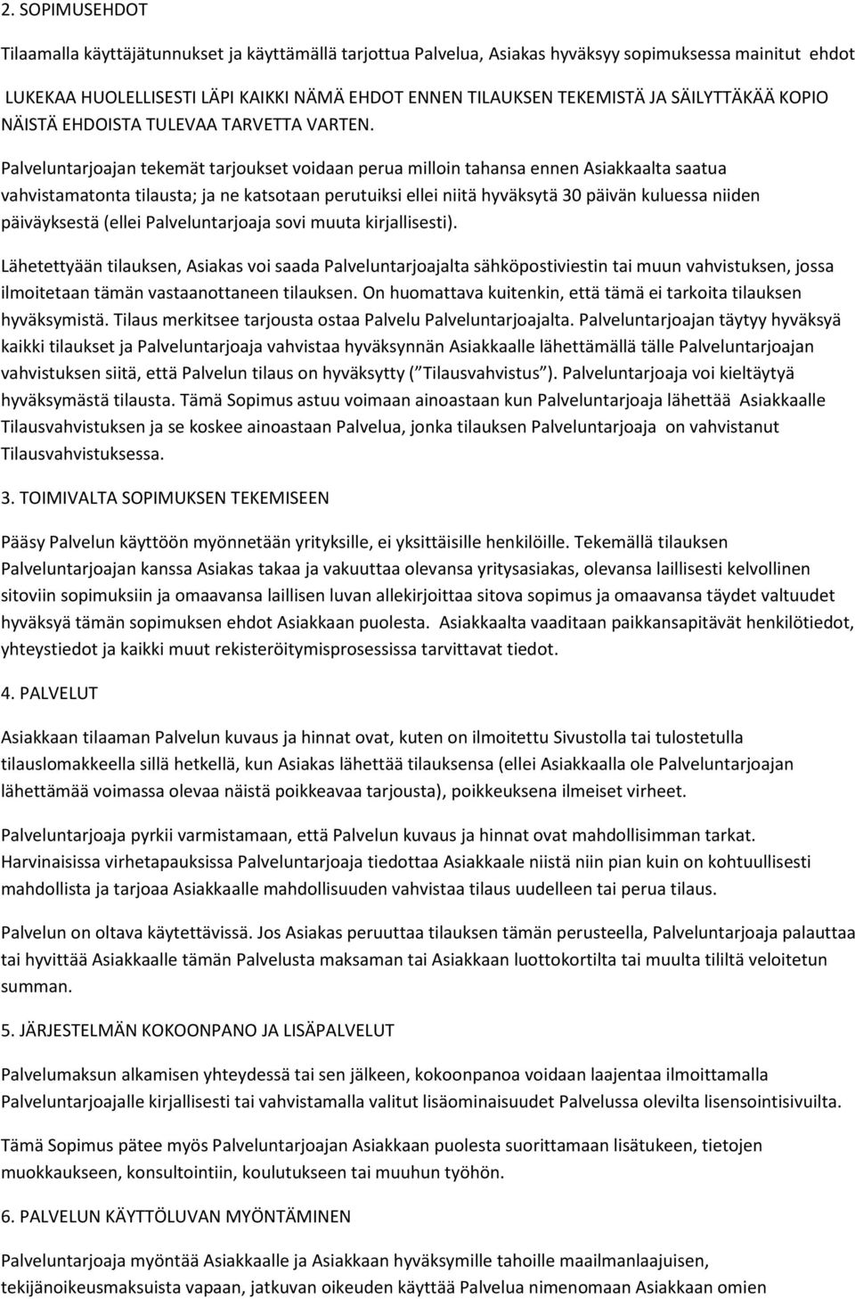 Palveluntarjoajan tekemät tarjoukset voidaan perua milloin tahansa ennen Asiakkaalta saatua vahvistamatonta tilausta; ja ne katsotaan perutuiksi ellei niitä hyväksytä 30 päivän kuluessa niiden