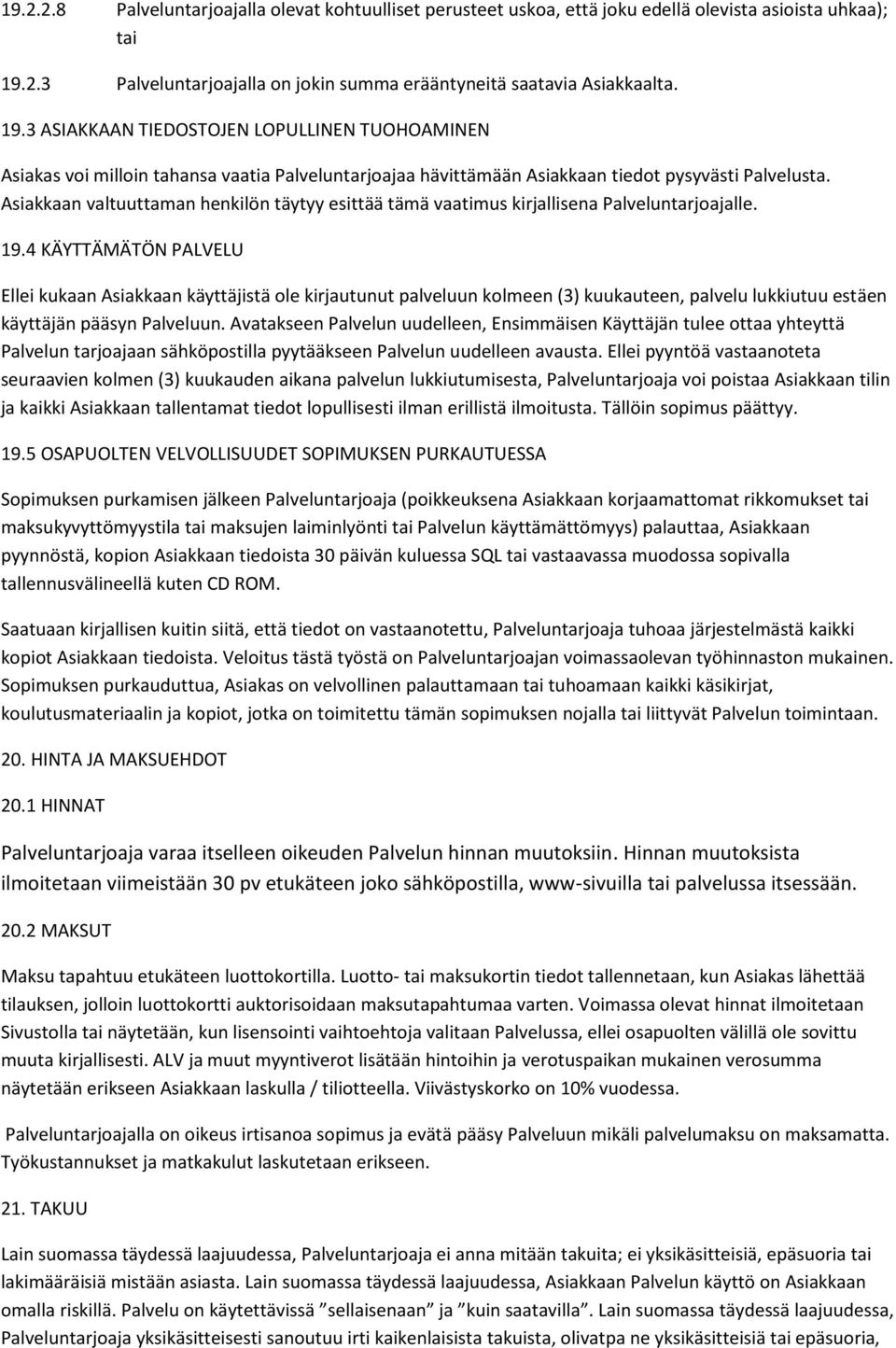 3 ASIAKKAAN TIEDOSTOJEN LOPULLINEN TUOHOAMINEN Asiakas voi milloin tahansa vaatia Palveluntarjoajaa hävittämään Asiakkaan tiedot pysyvästi Palvelusta.