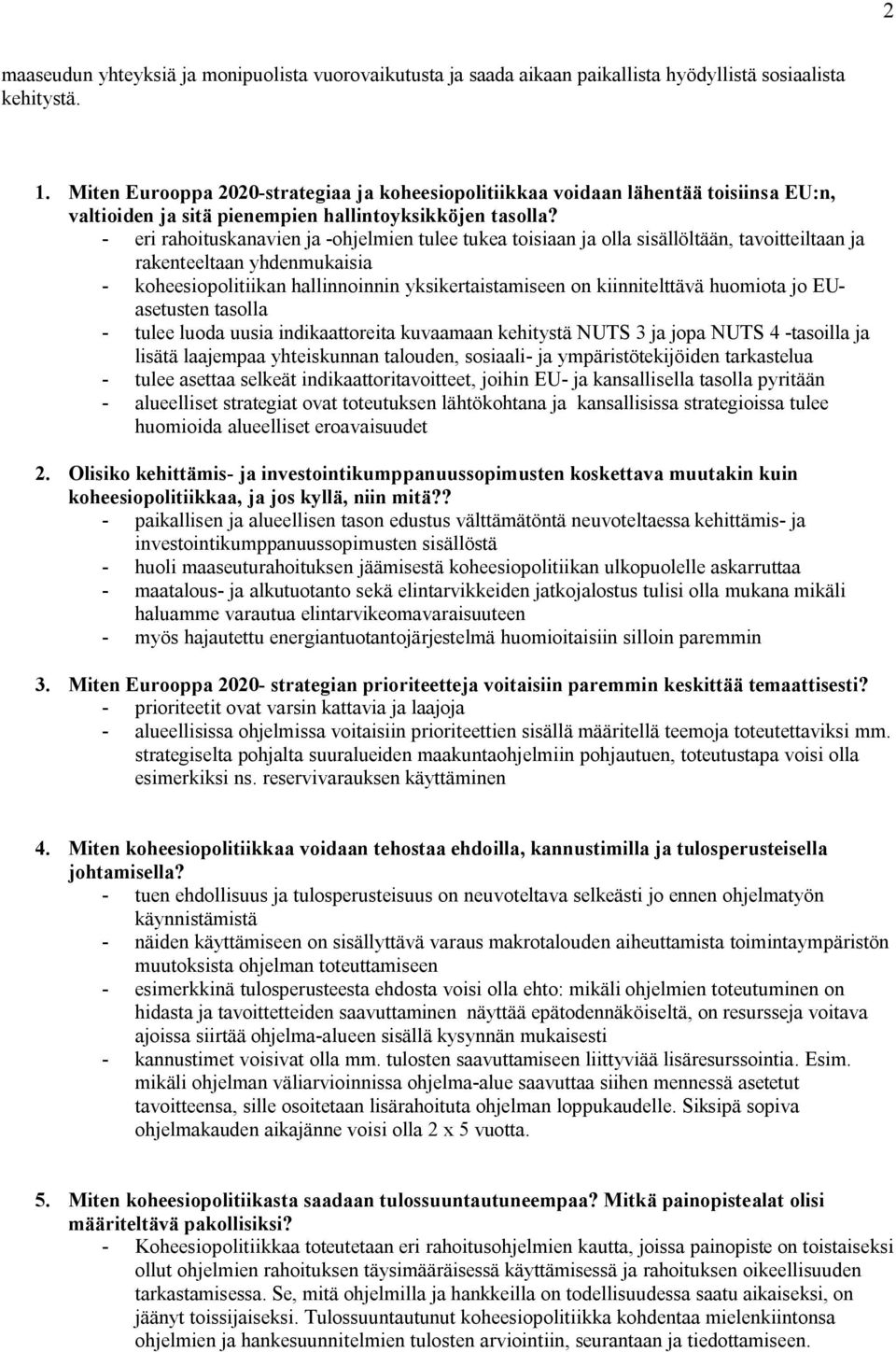 - eri rahoituskanavien ja -ohjelmien tulee tukea toisiaan ja olla sisällöltään, tavoitteiltaan ja rakenteeltaan yhdenmukaisia - koheesiopolitiikan hallinnoinnin yksikertaistamiseen on kiinnitelttävä