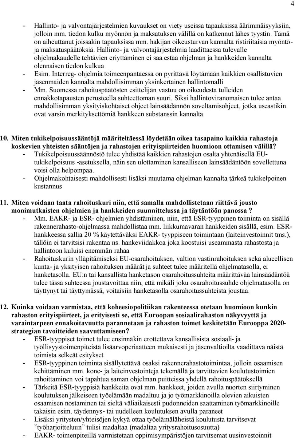 Hallinto- ja valvontajärjestelmiä laadittaessa tulevalle ohjelmakaudelle tehtävien eriyttäminen ei saa estää ohjelman ja hankkeiden kannalta olennaisen tiedon kulkua - Esim.