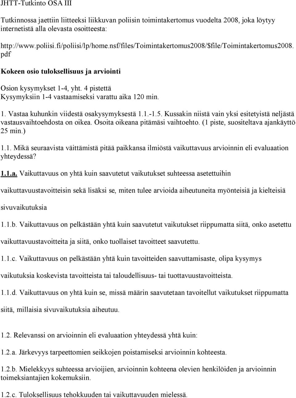 1.-1.5. Kussakin niistä vain yksi esitetyistä neljästä vastausvaihtoehdosta on oikea. Osoita oikeana pitämäsi vaihtoehto. (1 piste, suositeltava ajankäyttö 25 min.) 1.1. Mikä seuraavista väittämistä pitää paikkansa ilmiöstä vaikuttavuus arvioinnin eli evaluaation yhteydessä?