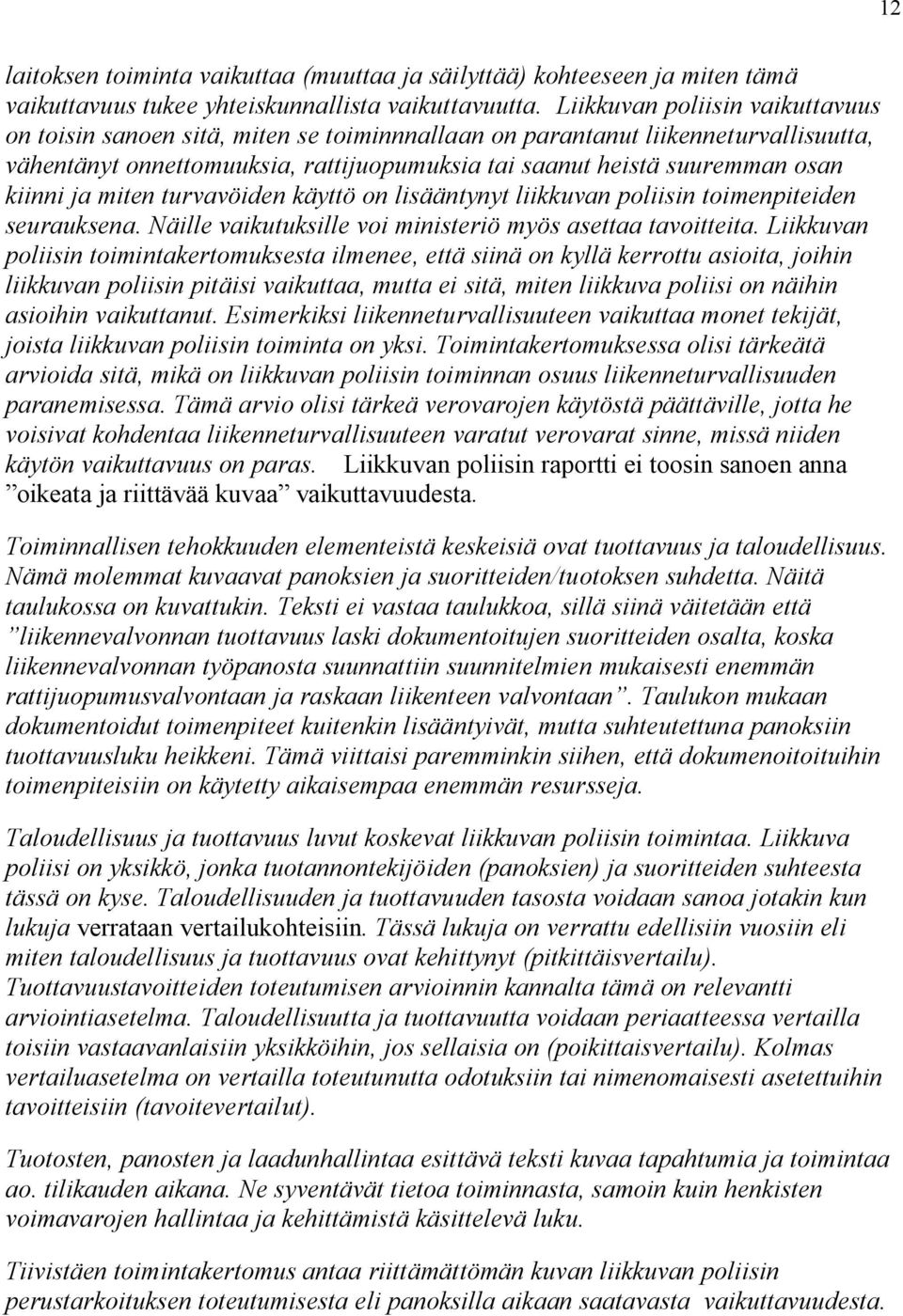 kiinni ja miten turvavöiden käyttö on lisääntynyt liikkuvan poliisin toimenpiteiden seurauksena. Näille vaikutuksille voi ministeriö myös asettaa tavoitteita.