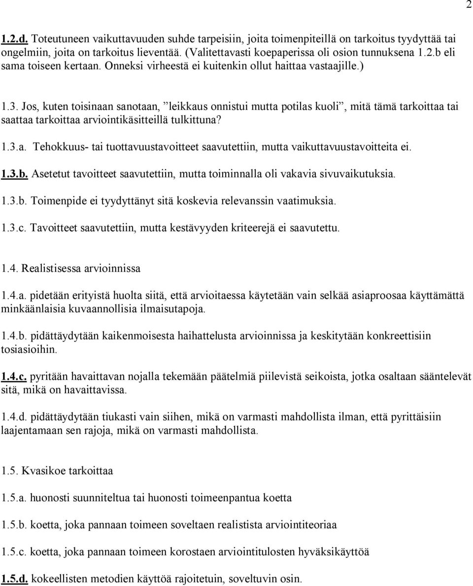 Jos, kuten toisinaan sanotaan, leikkaus onnistui mutta potilas kuoli, mitä tämä tarkoittaa tai saattaa tarkoittaa arviointikäsitteillä tulkittuna? 1.3.a. Tehokkuus- tai tuottavuustavoitteet saavutettiin, mutta vaikuttavuustavoitteita ei.