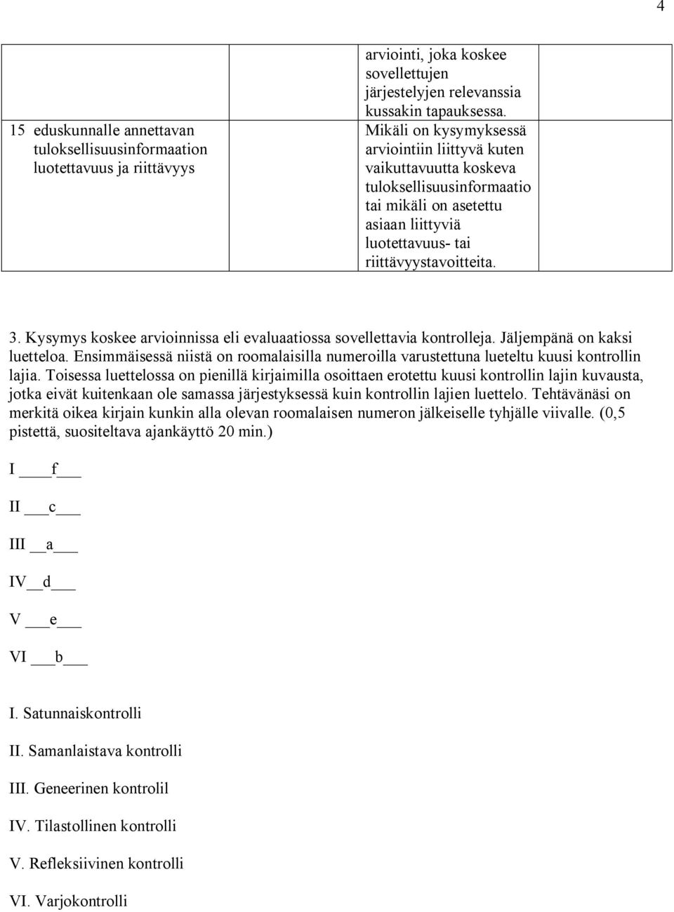 Kysymys koskee arvioinnissa eli evaluaatiossa sovellettavia kontrolleja. Jäljempänä on kaksi luetteloa. Ensimmäisessä niistä on roomalaisilla numeroilla varustettuna lueteltu kuusi kontrollin lajia.