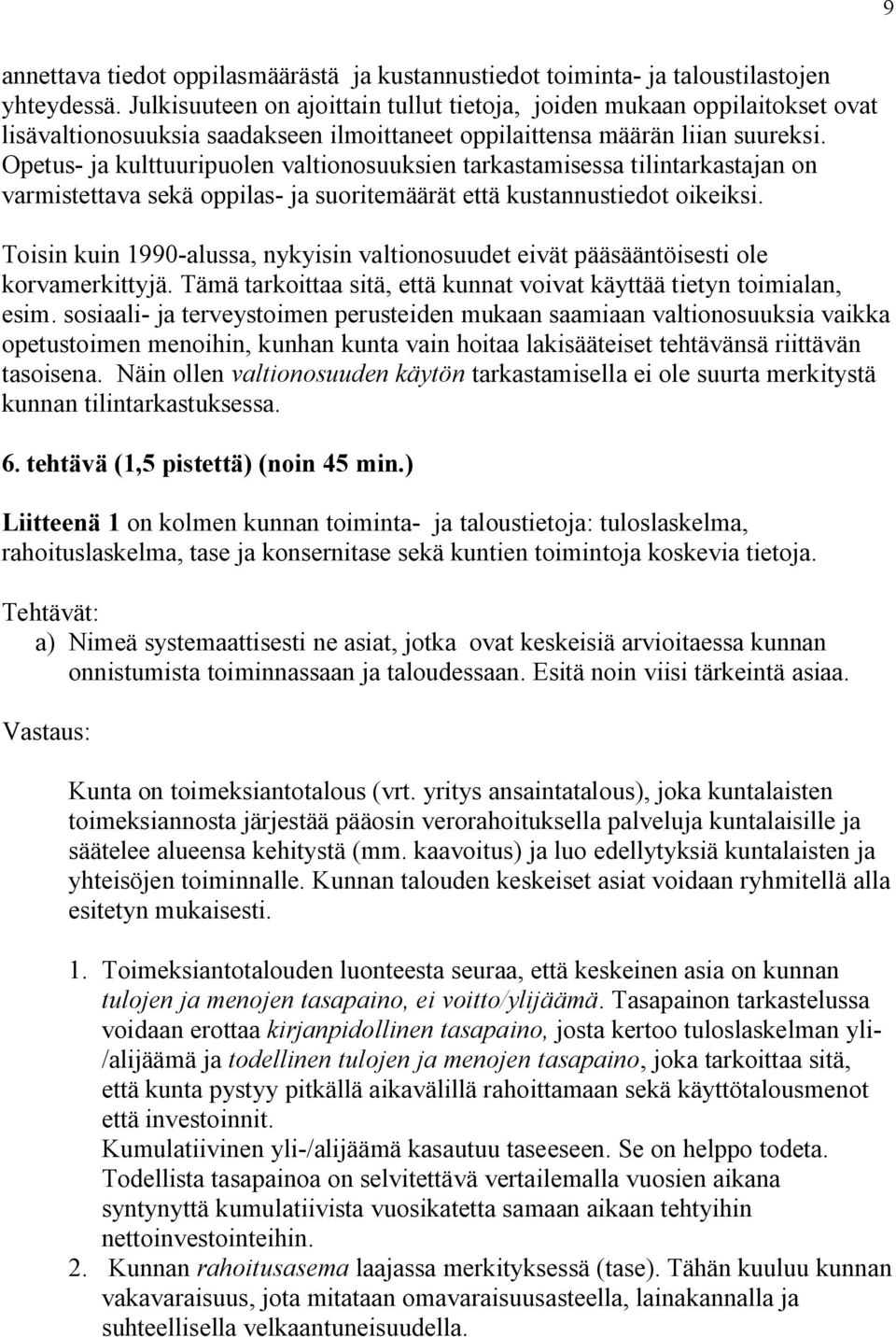 Opetus- ja kulttuuripuolen valtionosuuksien tarkastamisessa tilintarkastajan on varmistettava sekä oppilas- ja suoritemäärät että kustannustiedot oikeiksi.