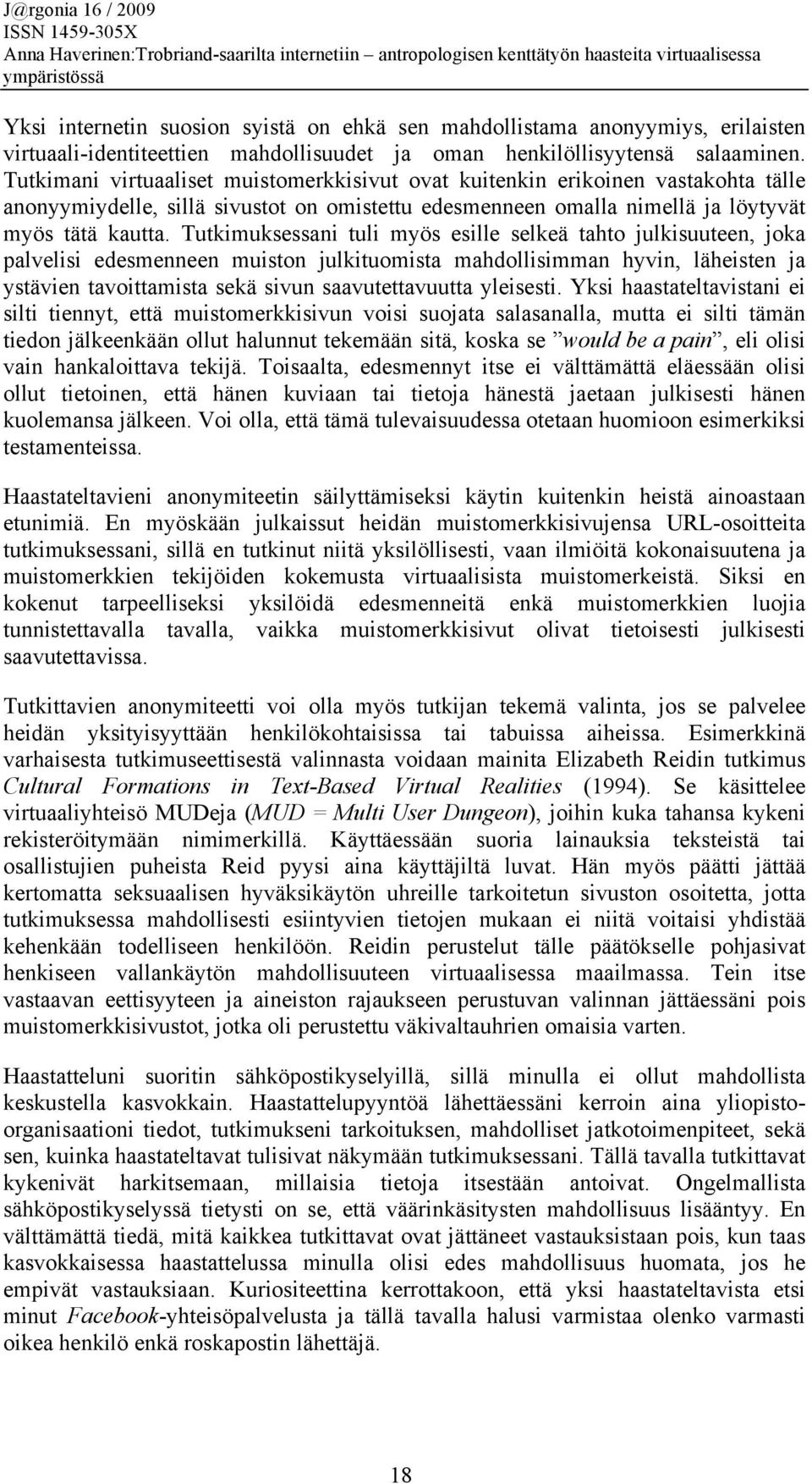 Tutkimuksessani tuli myös esille selkeä tahto julkisuuteen, joka palvelisi edesmenneen muiston julkituomista mahdollisimman hyvin, läheisten ja ystävien tavoittamista sekä sivun saavutettavuutta