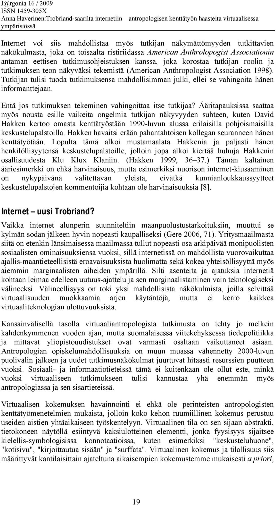 Tutkijan tulisi tuoda tutkimuksensa mahdollisimman julki, ellei se vahingoita hänen informanttejaan. Entä jos tutkimuksen tekeminen vahingoittaa itse tutkijaa?