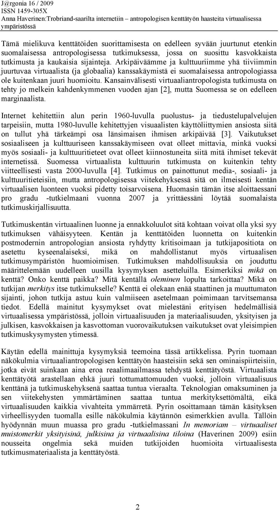 Kansainvälisesti virtuaaliantropologista tutkimusta on tehty jo melkein kahdenkymmenen vuoden ajan [2], mutta Suomessa se on edelleen marginaalista.