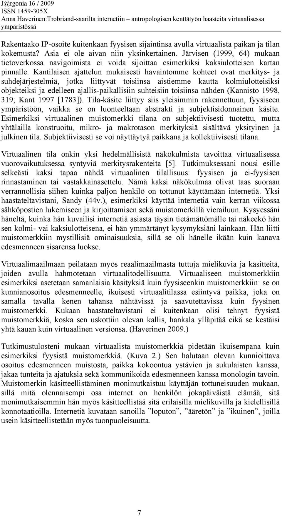 Kantilaisen ajattelun mukaisesti havaintomme kohteet ovat merkitys- ja suhdejärjestelmiä, jotka liittyvät toisiinsa aistiemme kautta kolmiulotteisiksi objekteiksi ja edelleen ajallis-paikallisiin