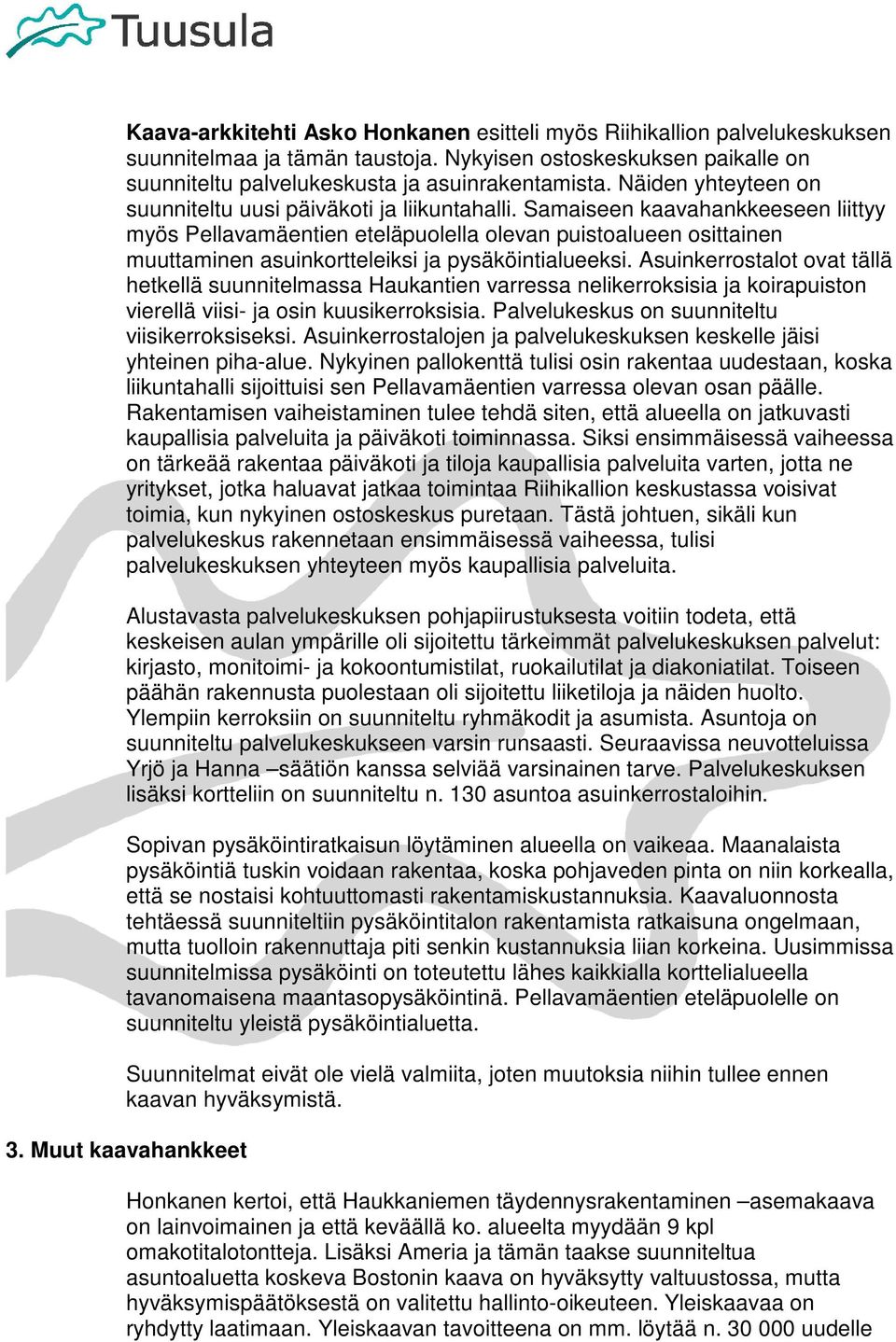 Samaiseen kaavahankkeeseen liittyy myös Pellavamäentien eteläpuolella olevan puistoalueen osittainen muuttaminen asuinkortteleiksi ja pysäköintialueeksi.