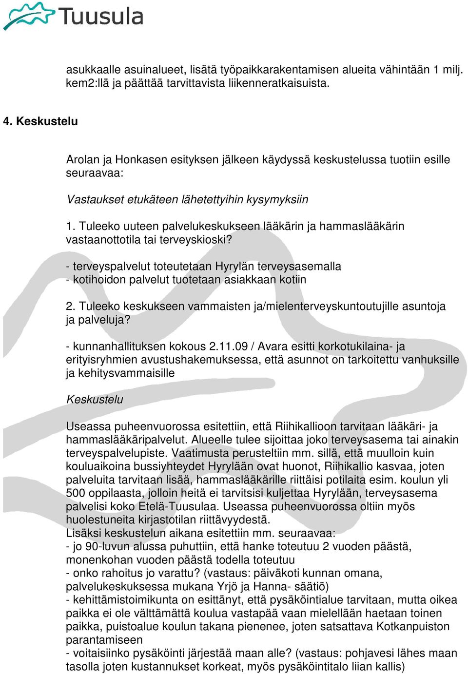 Tuleeko uuteen palvelukeskukseen lääkärin ja hammaslääkärin vastaanottotila tai terveyskioski? - terveyspalvelut toteutetaan Hyrylän terveysasemalla - kotihoidon palvelut tuotetaan asiakkaan kotiin 2.