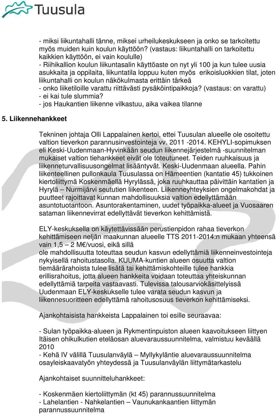 loppuu kuten myös erikoisluokkien tilat, joten liikuntahalli on koulun näkökulmasta erittäin tärkeä - onko liiketiloille varattu riittävästi pysäköintipaikkoja?