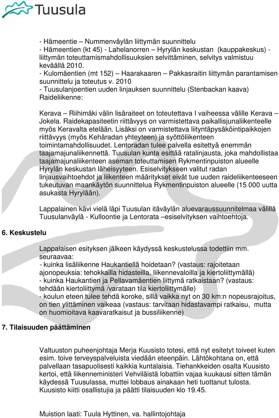 2010 - Tuusulanjoentien uuden linjauksen suunnittelu (Stenbackan kaava) Raideliikenne: Kerava Riihimäki välin lisäraiteet on toteutettava I vaiheessa välille Kerava Jokela.