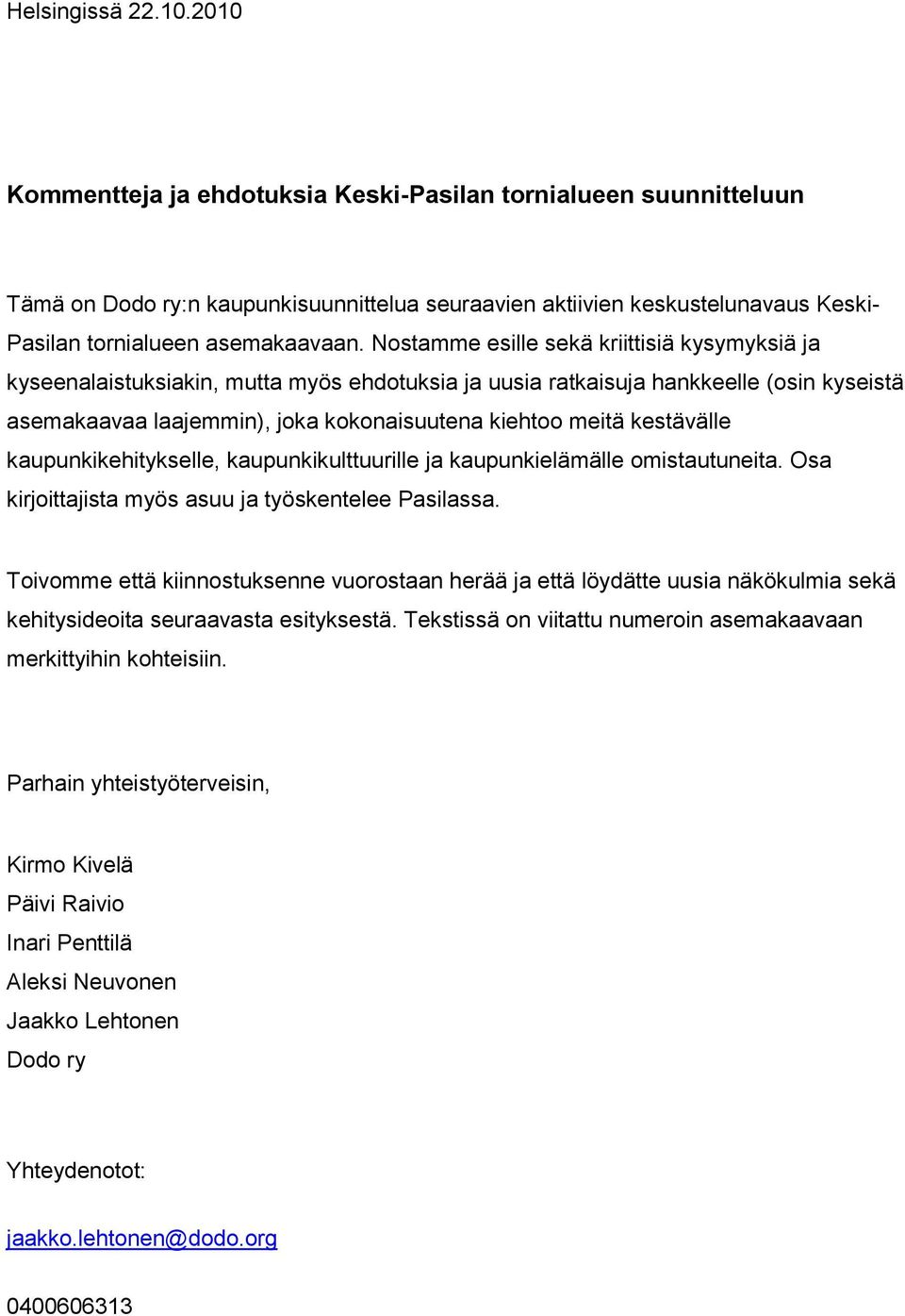 Nostamme esille sekä kriittisiä kysymyksiä ja kyseenalaistuksiakin, mutta myös ehdotuksia ja uusia ratkaisuja hankkeelle (osin kyseistä asemakaavaa laajemmin), joka kokonaisuutena kiehtoo meitä