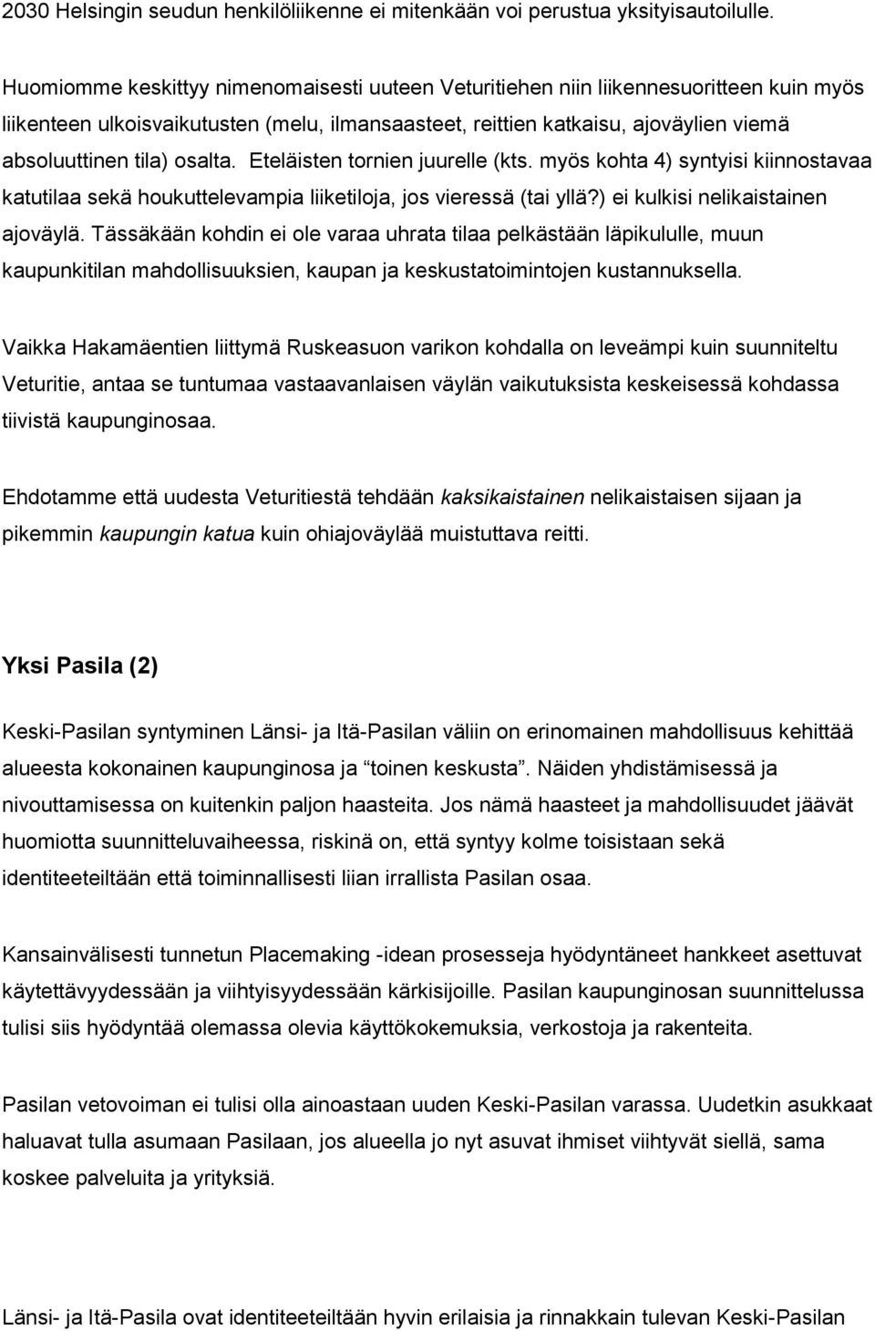 osalta. Eteläisten tornien juurelle (kts. myös kohta 4) syntyisi kiinnostavaa katutilaa sekä houkuttelevampia liiketiloja, jos vieressä (tai yllä?) ei kulkisi nelikaistainen ajoväylä.