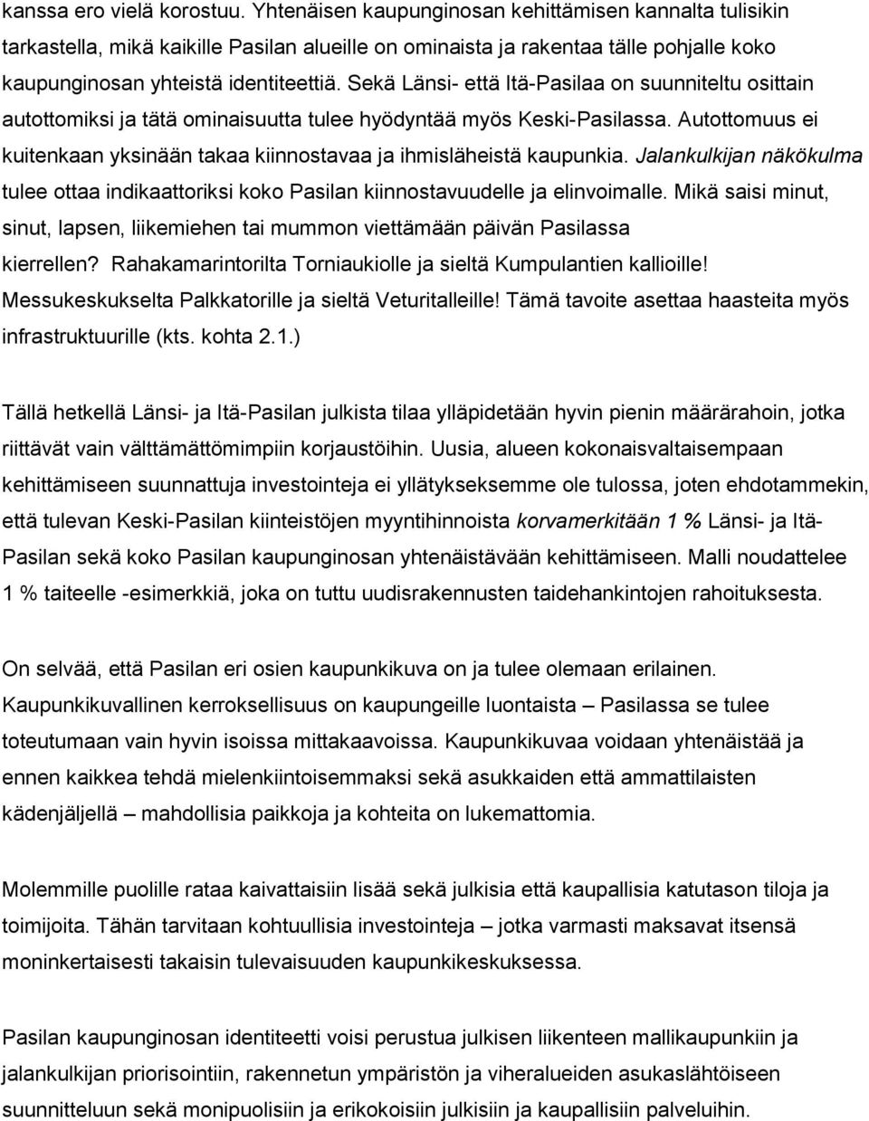 Sekä Länsi- että Itä-Pasilaa on suunniteltu osittain autottomiksi ja tätä ominaisuutta tulee hyödyntää myös Keski-Pasilassa.