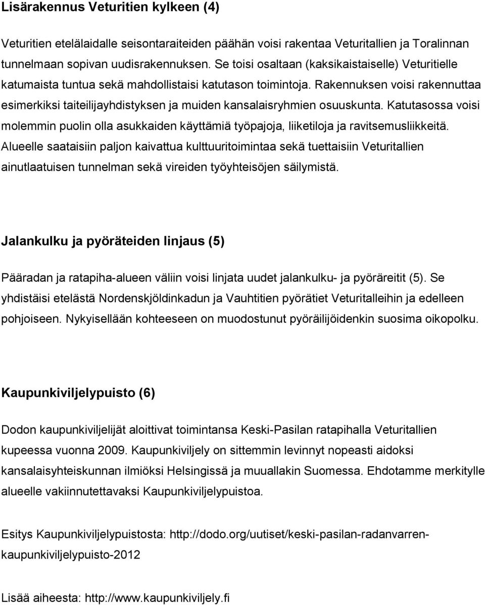 Rakennuksen voisi rakennuttaa esimerkiksi taiteilijayhdistyksen ja muiden kansalaisryhmien osuuskunta.