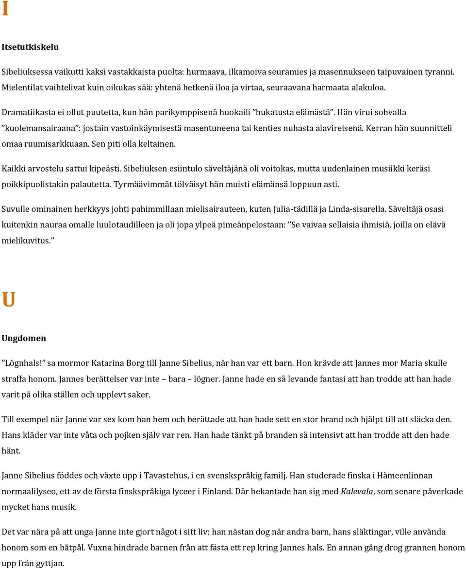 Hän virui sohvalla kuolemansairaana : jostain vastoinkäymisestä masentuneena tai kenties nuhasta alavireisenä. Kerran hän suunnitteli omaa ruumisarkkuaan. Sen piti olla keltainen.