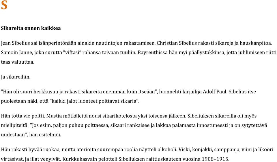 Hän oli suuri herkkusuu ja rakasti sikareita enemmän kuin itseään, luonnehti kirjailija Adolf Paul. Sibelius itse puolestaan näki, että kaikki jalot luonteet polttavat sikaria. Hän totta vie poltti.