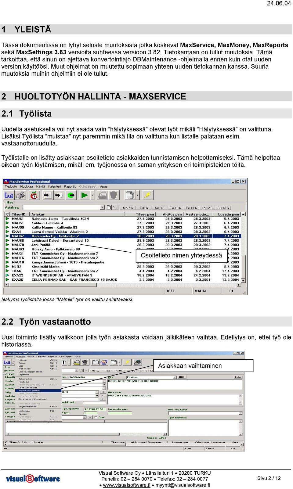 Suuria muutoksia muihin ohjelmiin ei ole tullut. 2 HUOLTOTYÖN HALLINTA - MAXSERVICE 2.1 Työlista Uudella asetuksella voi nyt saada vain hälytyksessä olevat työt mikäli Hälytyksessä on valittuna.