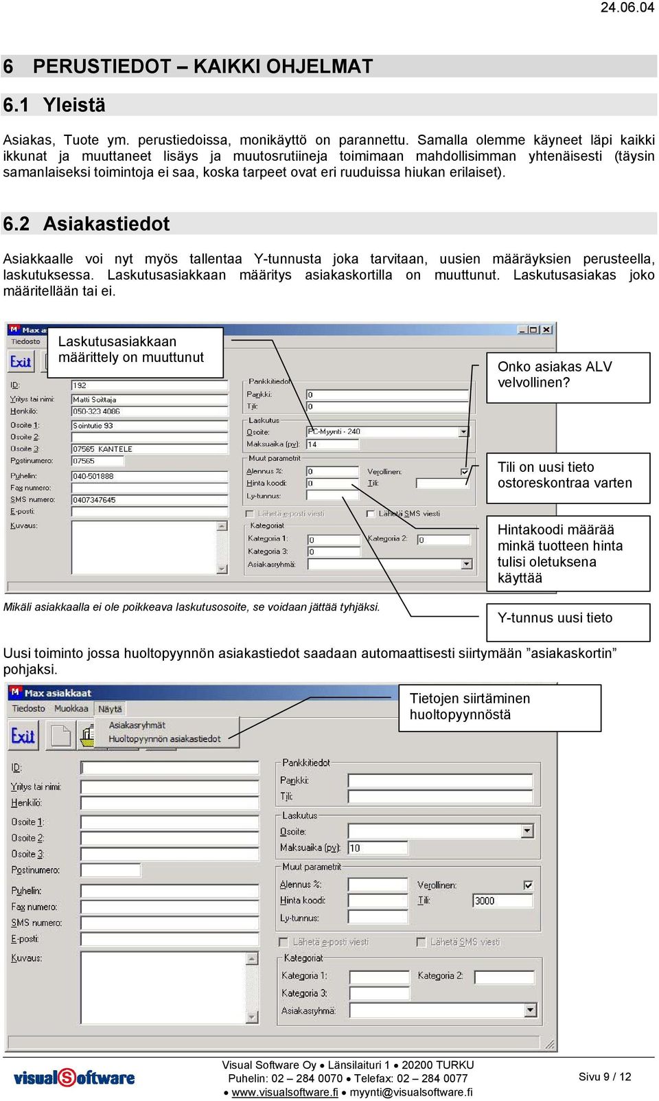 hiukan erilaiset). 6.2 Asiakastiedot Asiakkaalle voi nyt myös tallentaa Y-tunnusta joka tarvitaan, uusien määräyksien perusteella, laskutuksessa.