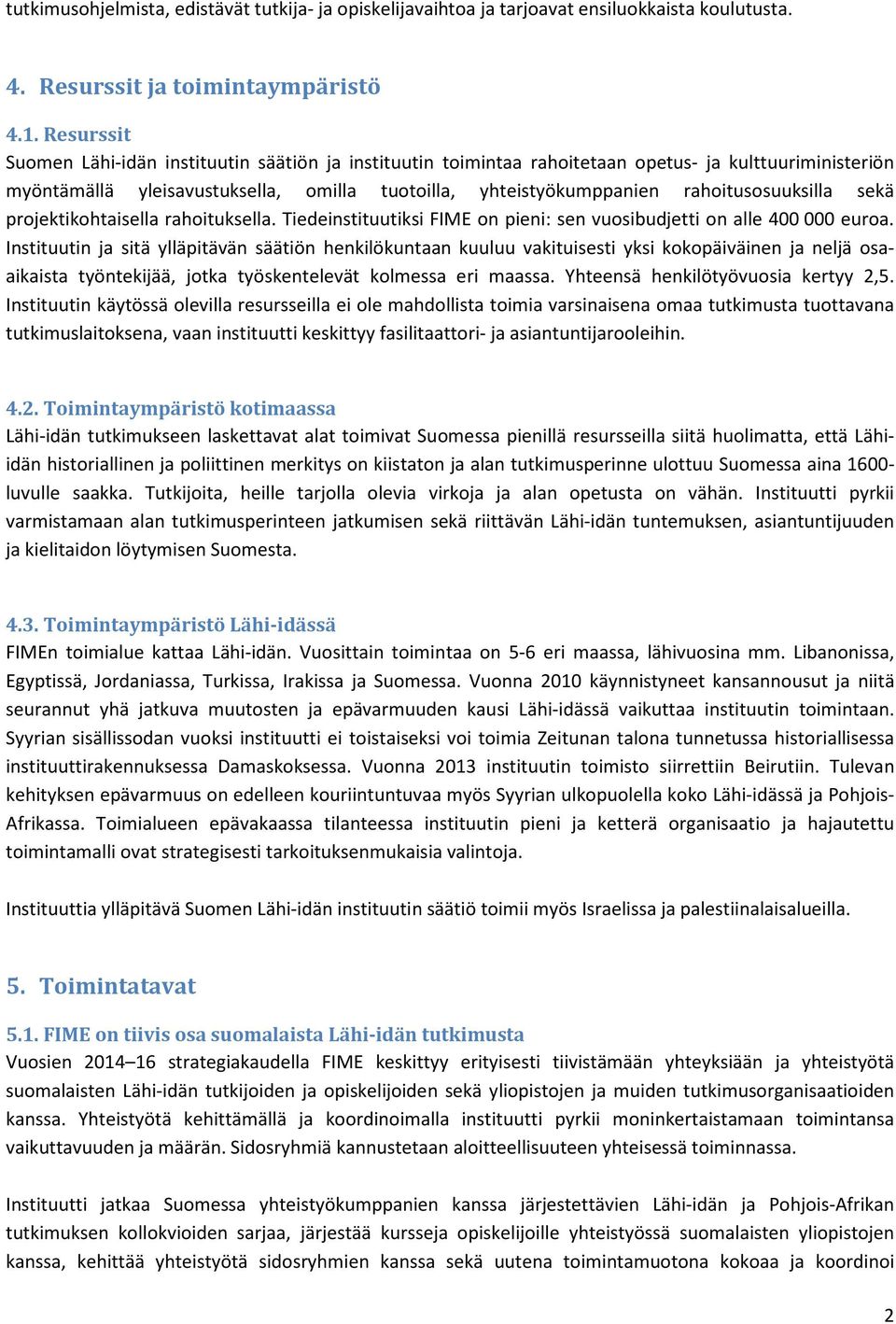 rahoitusosuuksilla sekä projektikohtaisella rahoituksella. Tiedeinstituutiksi FIME on pieni: sen vuosibudjetti on alle 400 000 euroa.