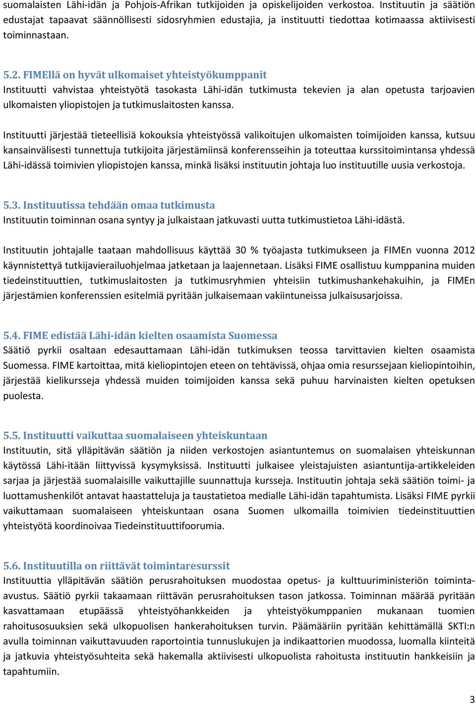 FIMEllä on hyvät ulkomaiset yhteistyökumppanit Instituutti vahvistaa yhteistyötä tasokasta Lähi-idän tutkimusta tekevien ja alan opetusta tarjoavien ulkomaisten yliopistojen ja tutkimuslaitosten